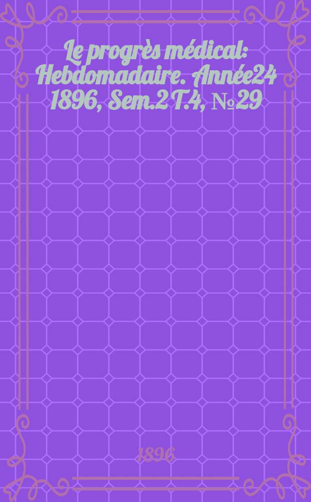 Le progrès médical : Hebdomadaire. Année24 1896, Sem.2 T.4, №29