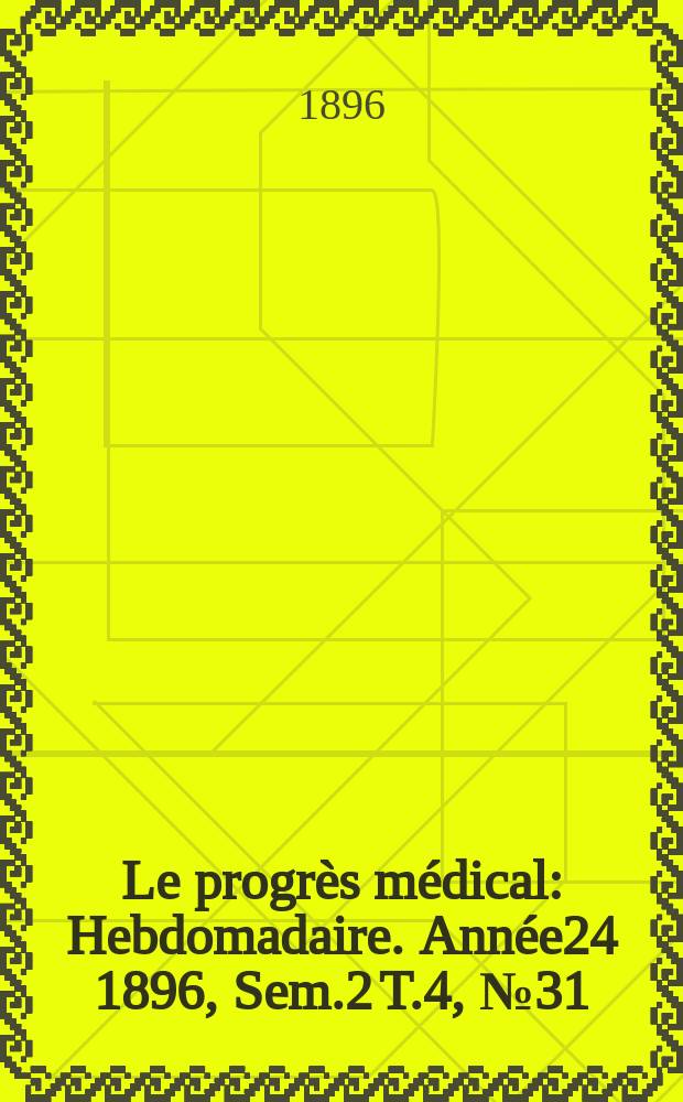 Le progrès médical : Hebdomadaire. Année24 1896, Sem.2 T.4, №31