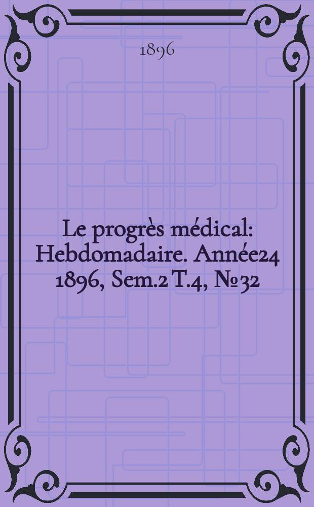 Le progrès médical : Hebdomadaire. Année24 1896, Sem.2 T.4, №32