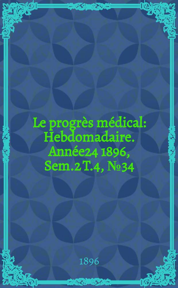 Le progrès médical : Hebdomadaire. Année24 1896, Sem.2 T.4, №34