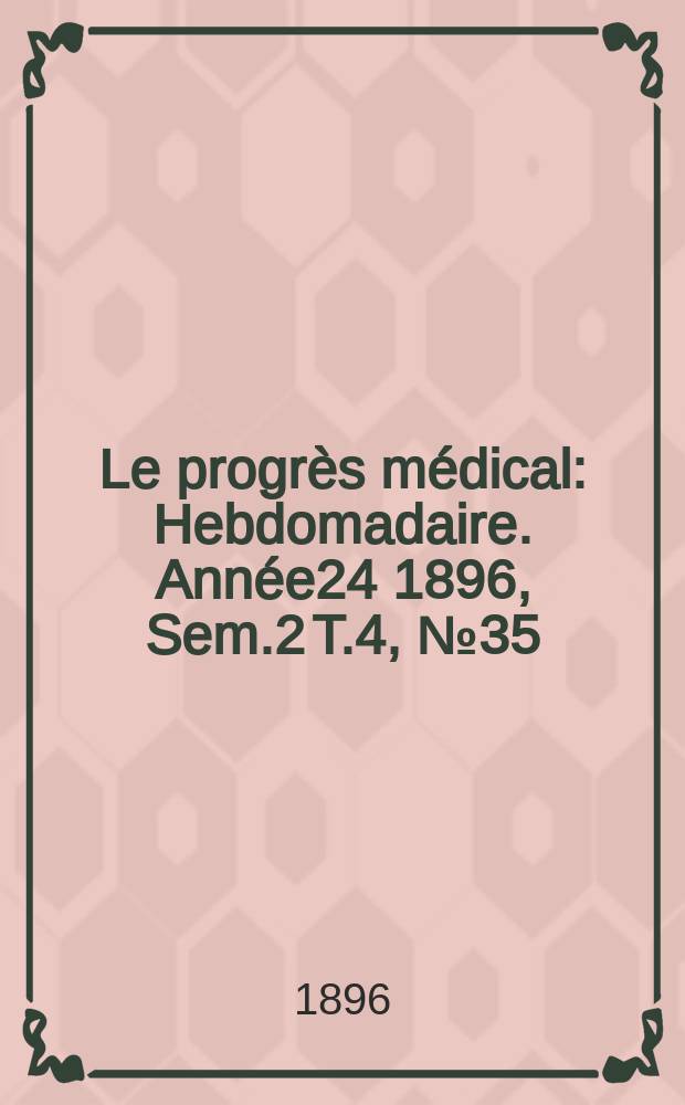 Le progrès médical : Hebdomadaire. Année24 1896, Sem.2 T.4, №35