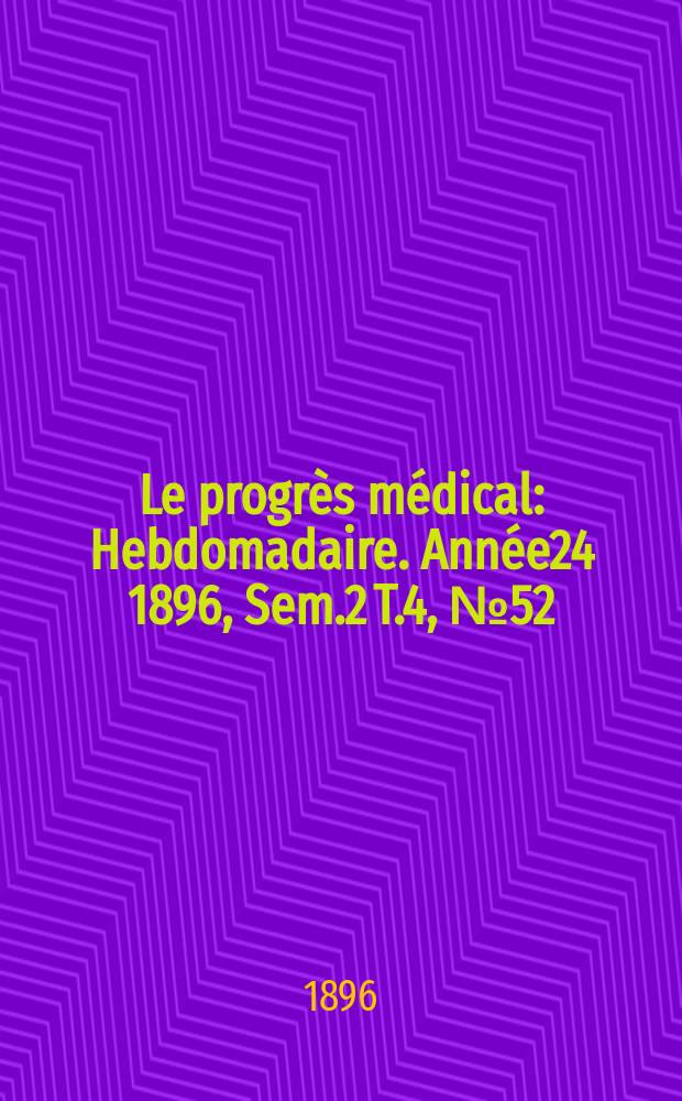 Le progrès médical : Hebdomadaire. Année24 1896, Sem.2 T.4, №52