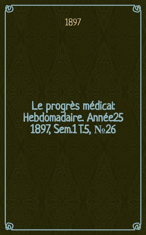 Le progrès médical : Hebdomadaire. Année25 1897, Sem.1 T.5, №26
