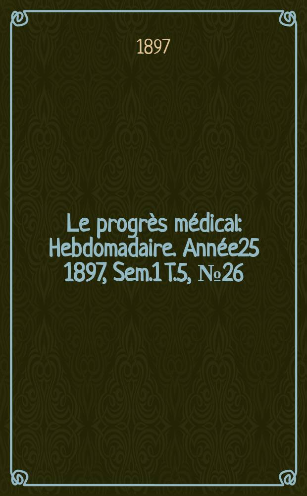 Le progrès médical : Hebdomadaire. Année25 1897, Sem.1 T.5, №26