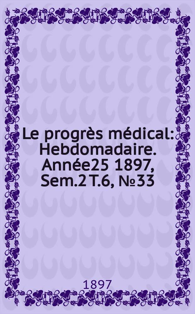 Le progrès médical : Hebdomadaire. Année25 1897, Sem.2 T.6, №33