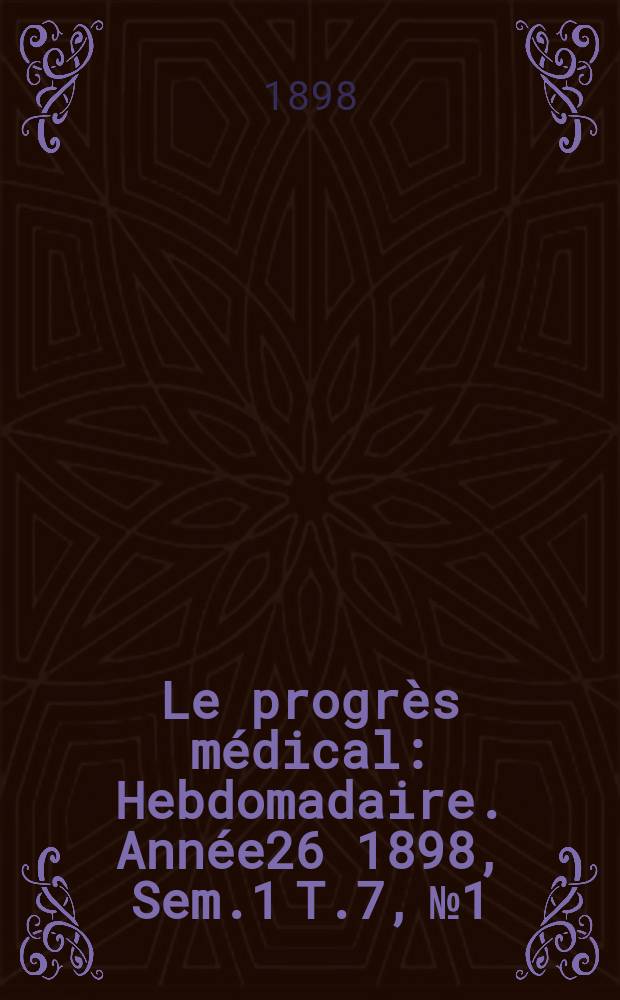 Le progrès médical : Hebdomadaire. Année26 1898, Sem.1 T.7, №1