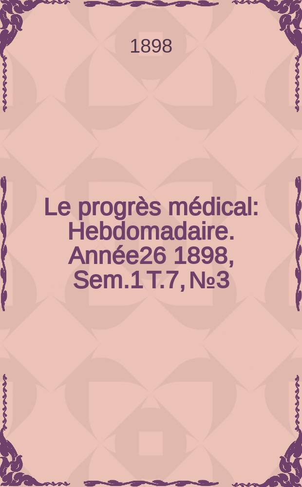 Le progrès médical : Hebdomadaire. Année26 1898, Sem.1 T.7, №3