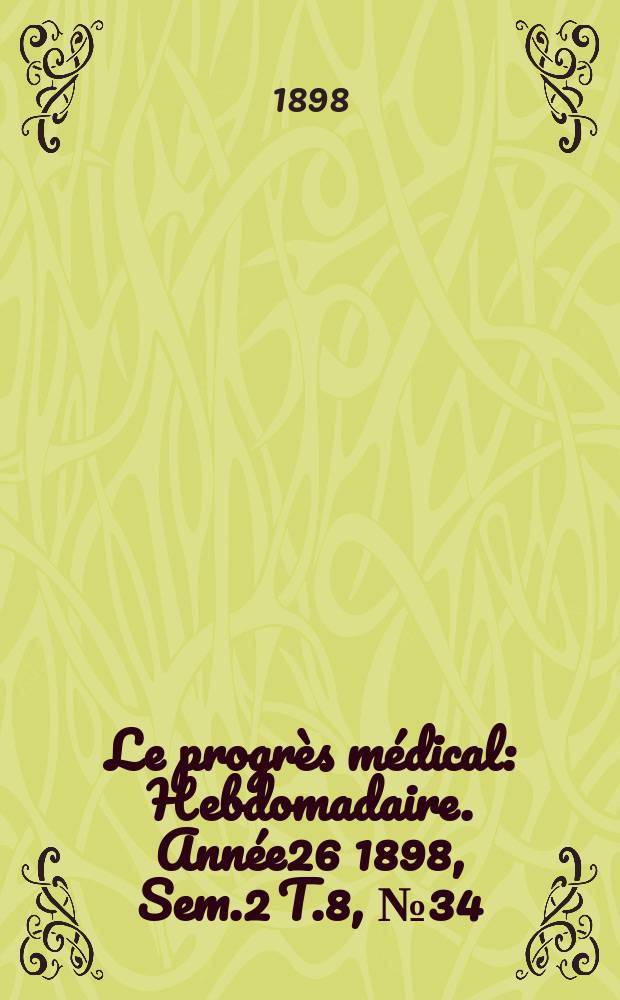 Le progrès médical : Hebdomadaire. Année26 1898, Sem.2 T.8, №34