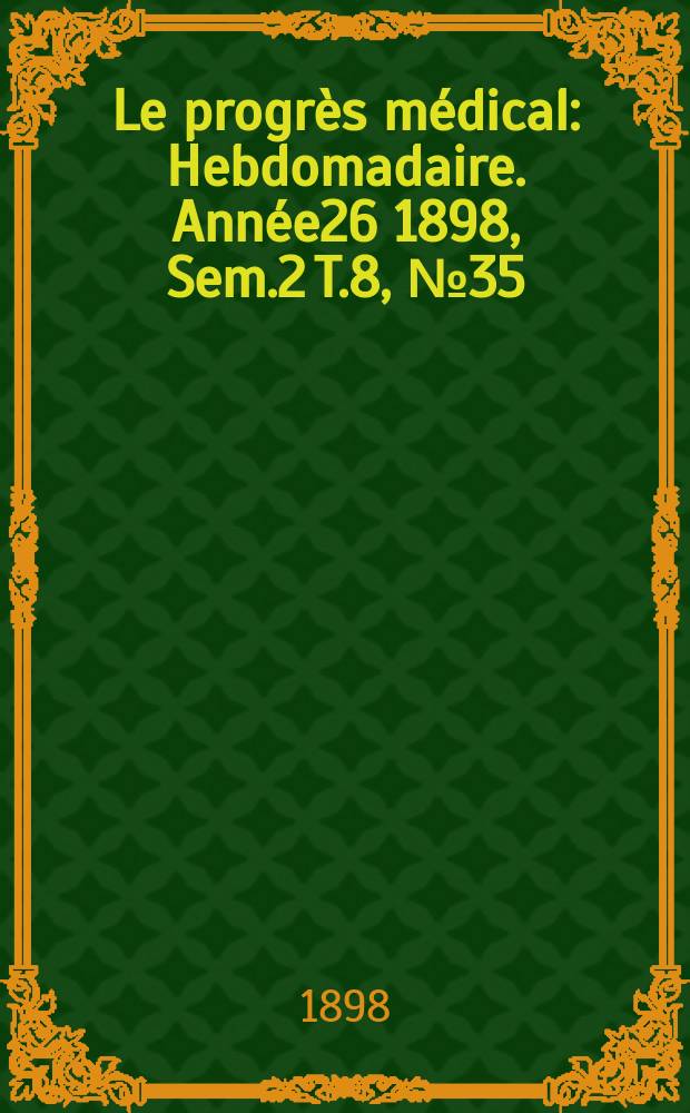 Le progrès médical : Hebdomadaire. Année26 1898, Sem.2 T.8, №35