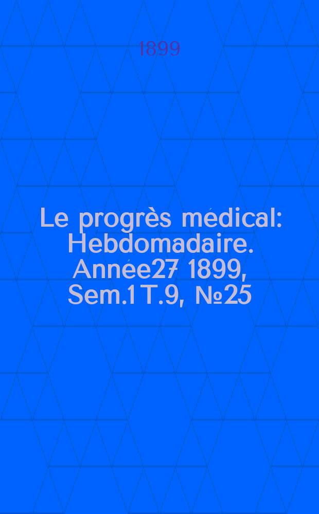 Le progrès médical : Hebdomadaire. Année27 1899, Sem.1 T.9, №25