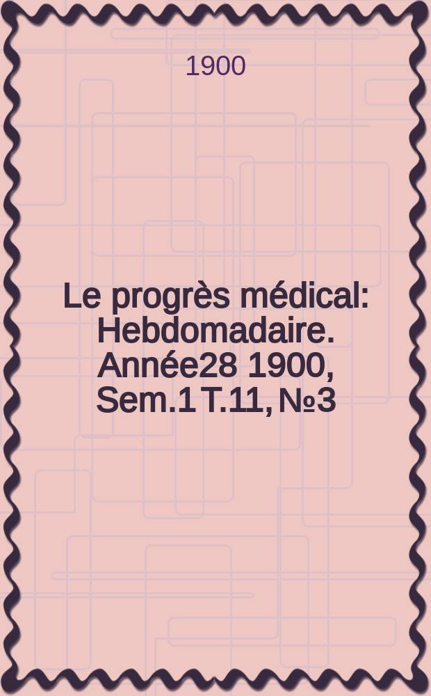 Le progrès médical : Hebdomadaire. Année28 1900, Sem.1 T.11, №3