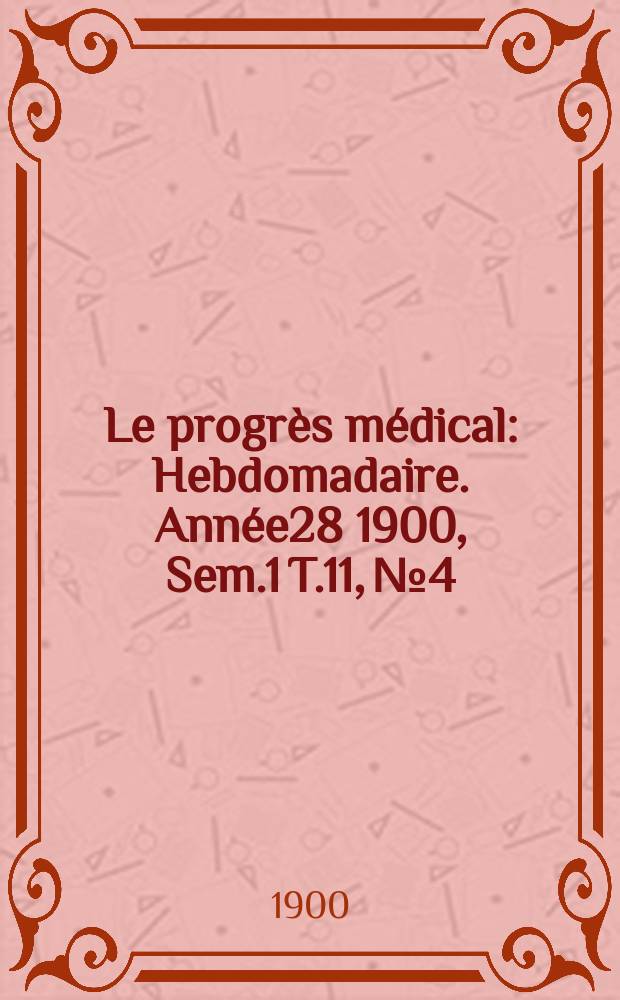 Le progrès médical : Hebdomadaire. Année28 1900, Sem.1 T.11, №4