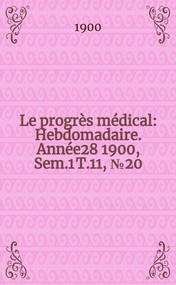 Le progrès médical : Hebdomadaire. Année28 1900, Sem.1 T.11, №20