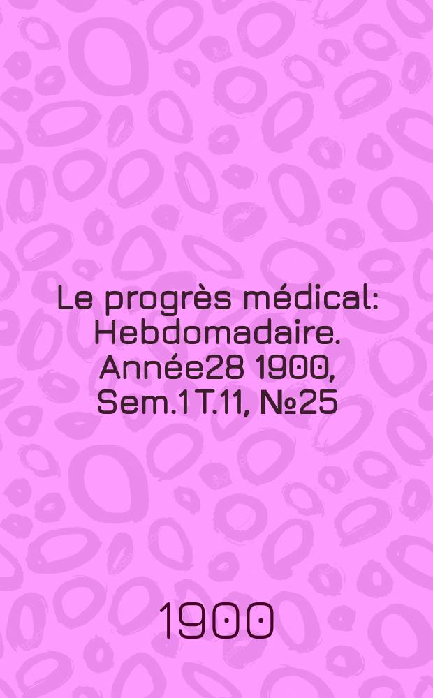 Le progrès médical : Hebdomadaire. Année28 1900, Sem.1 T.11, №25