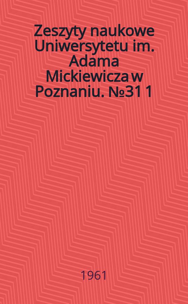 Zeszyty naukowe Uniwersytetu im. Adama Mickiewicza w Poznaniu. №31[1]