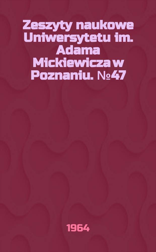 Zeszyty naukowe Uniwersytetu im. Adama Mickiewicza w Poznaniu. №47