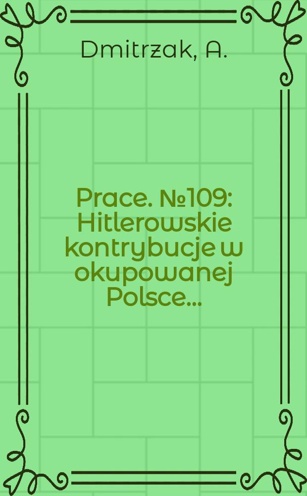 [Prace]. №109 : Hitlerowskie kontrybucje w okupowanej Polsce ...