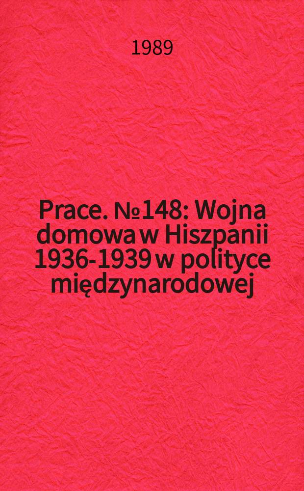 [Prace]. №148 : Wojna domowa w Hiszpanii 1936-1939 w polityce międzynarodowej