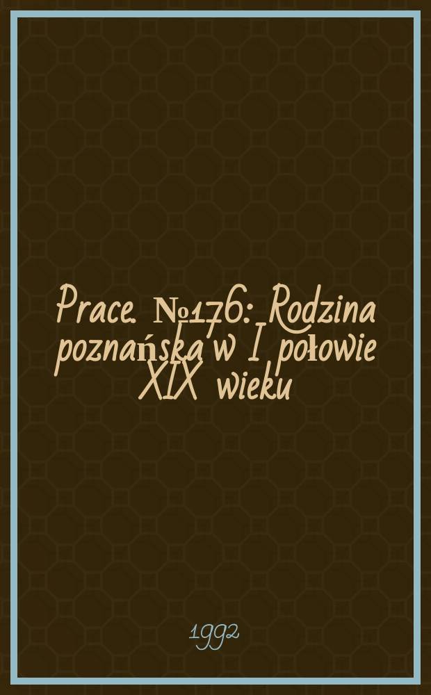 [Prace]. №176 : Rodzina poznańska w I połowie XIX wieku