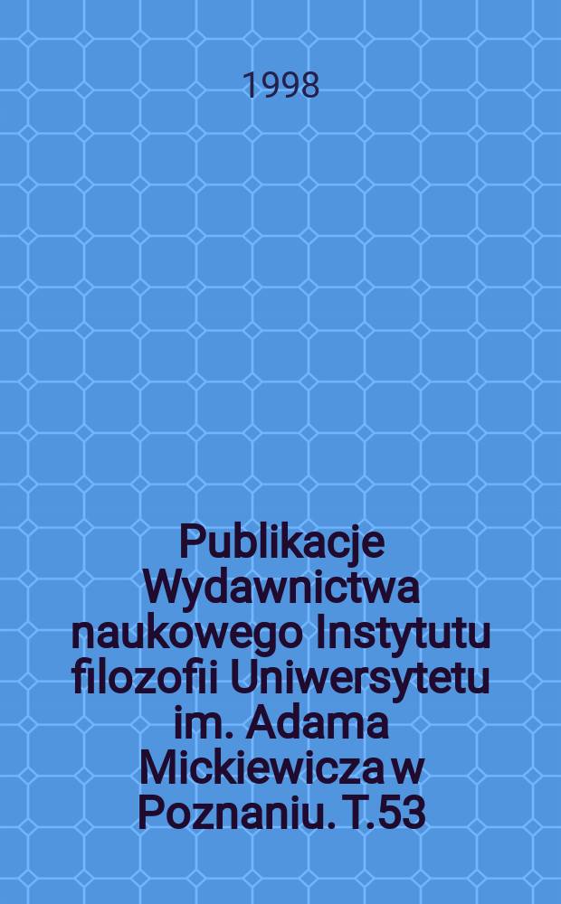 Publikacje Wydawnictwa naukowego Instytutu filozofii Uniwersytetu im. Adama Mickiewicza w Poznaniu. T.53 : Racjonalność a normatywność działań