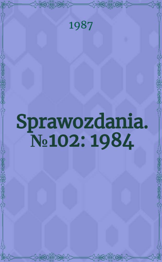 Sprawozdania. №102 : 1984