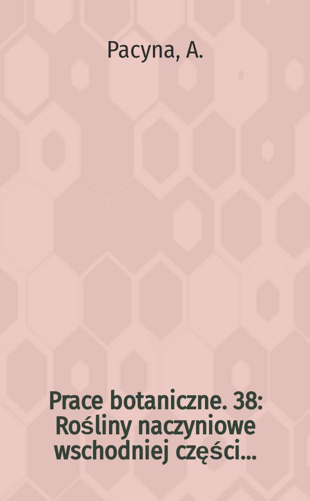 Prace botaniczne. 38 : Rośliny naczyniowe wschodniej części ...