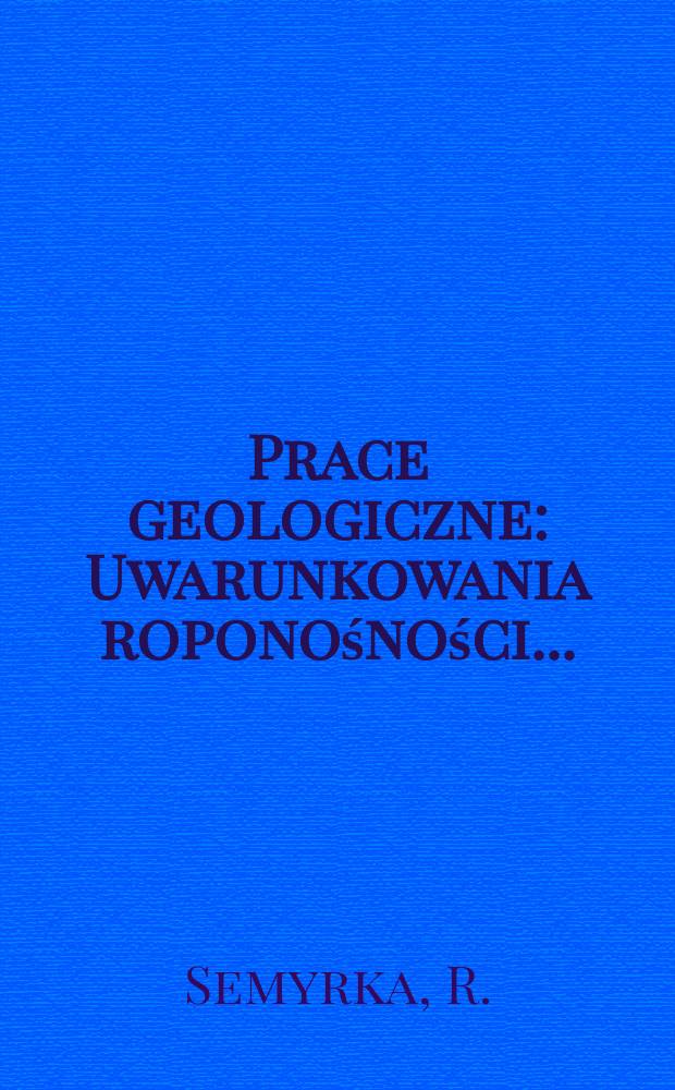 Prace geologiczne : Uwarunkowania roponośności ...
