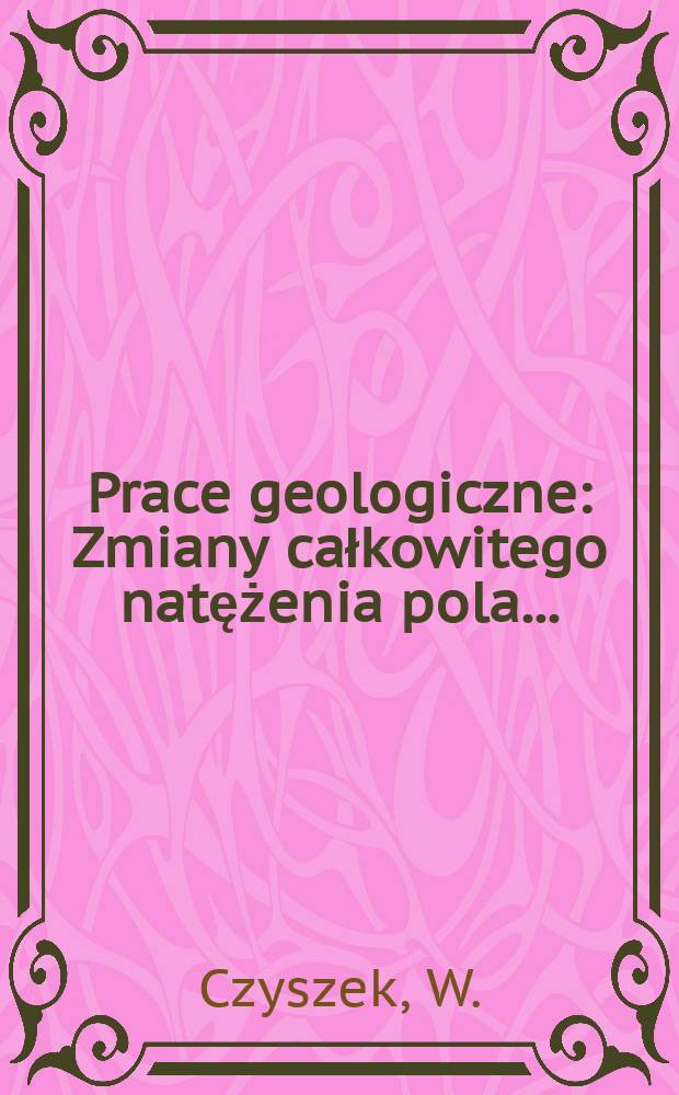 Prace geologiczne : Zmiany całkowitego natężenia pola ...