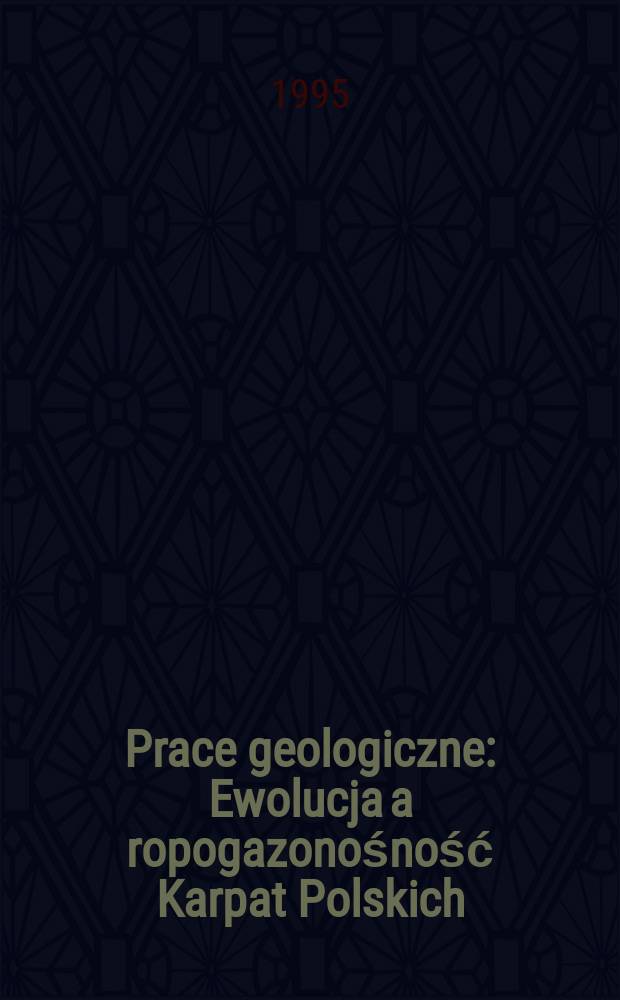 Prace geologiczne : Ewolucja a ropogazonośność Karpat Polskich