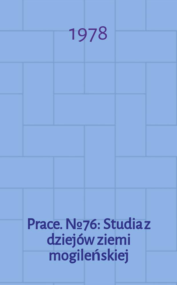 [Prace]. № 76 : Studia z dziejów ziemi mogileńskiej