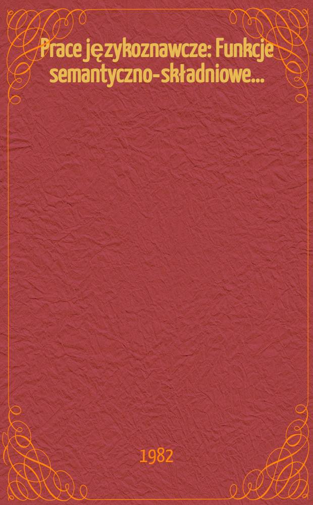 Prace językoznawcze : Funkcje semantyczno-składniowe ...