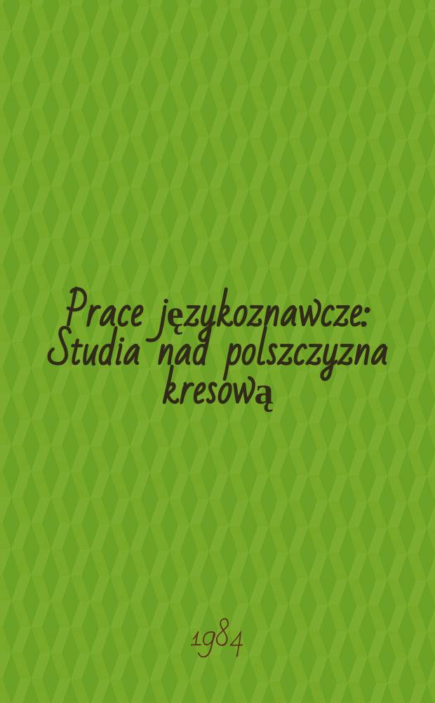 Prace językoznawcze : Studia nad polszczyzna kresową