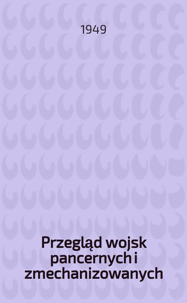 Przegląd wojsk pancernych i zmechanizowanych : Miesięcznik wydawany przez dowództwo wojsk pancernych i zmechanizowanych
