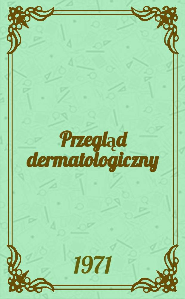 Przegląd dermatologiczny : Organ Polskiego t-wa dermatologicznego. T.58 №4
