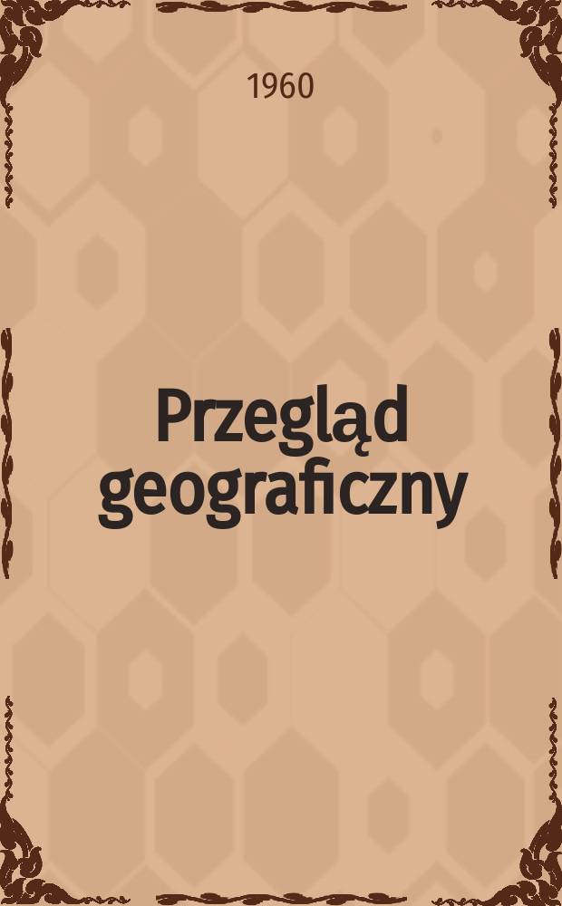 Przegląd geograficzny : Organ Polskiego t-wa geograficznego. T.32, Zeszyt4