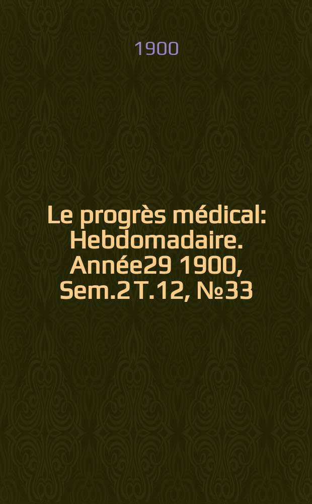 Le progrès médical : Hebdomadaire. Année29 1900, Sem.2 T.12, №33