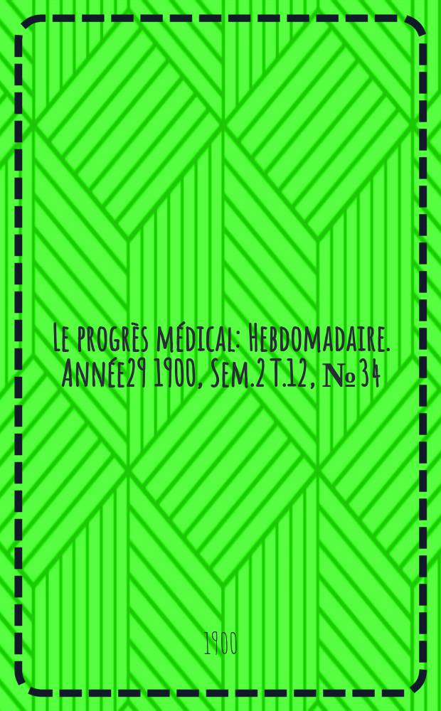 Le progrès médical : Hebdomadaire. Année29 1900, Sem.2 T.12, №34