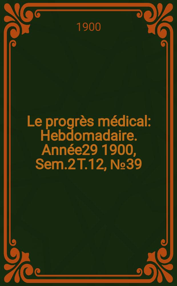 Le progrès médical : Hebdomadaire. Année29 1900, Sem.2 T.12, №39
