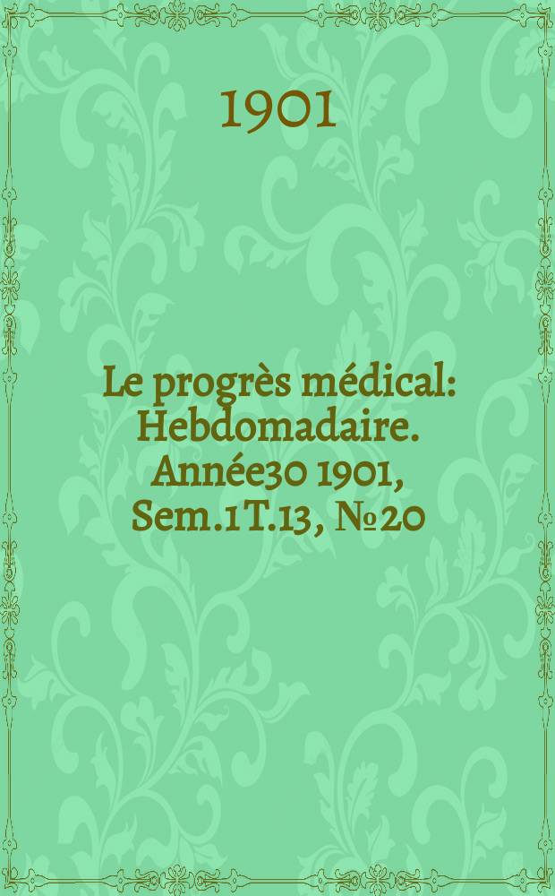 Le progrès médical : Hebdomadaire. Année30 1901, Sem.1 T.13, №20