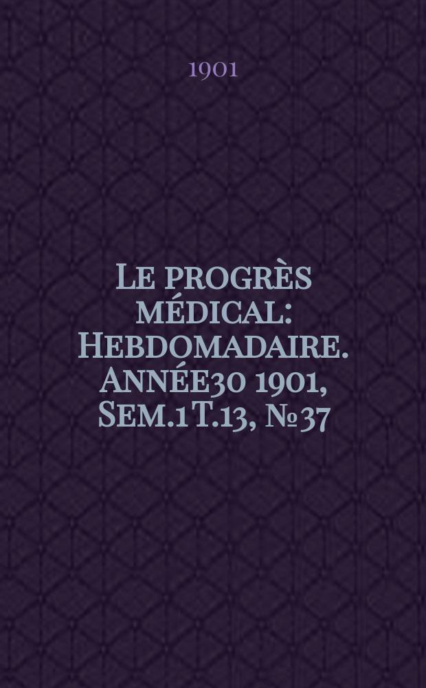 Le progrès médical : Hebdomadaire. Année30 1901, Sem.1 T.13, №37