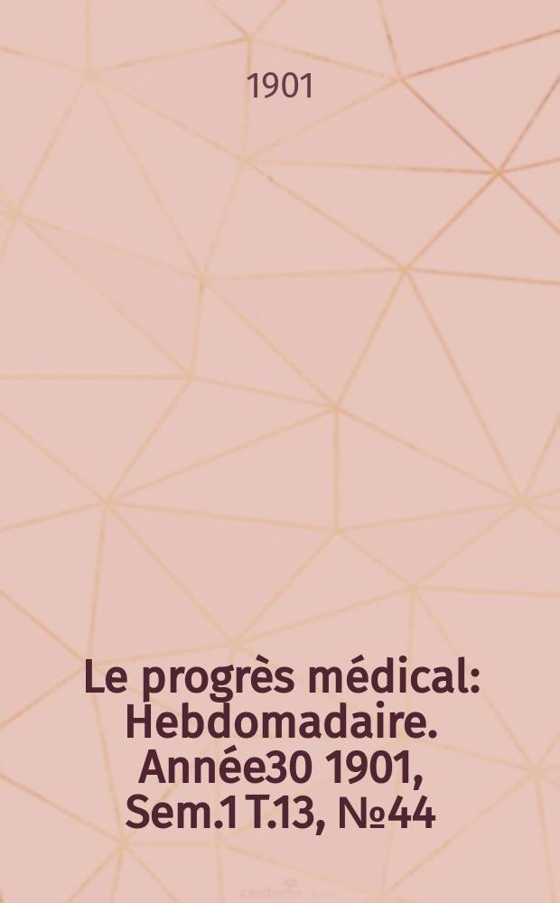 Le progrès médical : Hebdomadaire. Année30 1901, Sem.1 T.13, №44