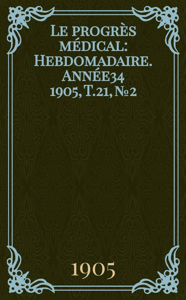 Le progrès médical : Hebdomadaire. Année34 1905, T.21, №2