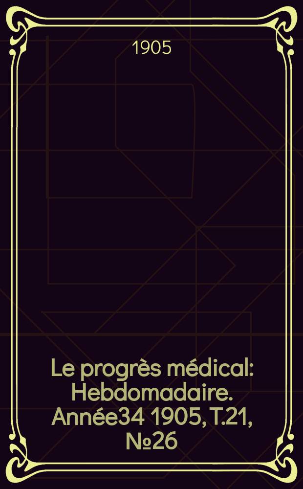 Le progrès médical : Hebdomadaire. Année34 1905, T.21, №26
