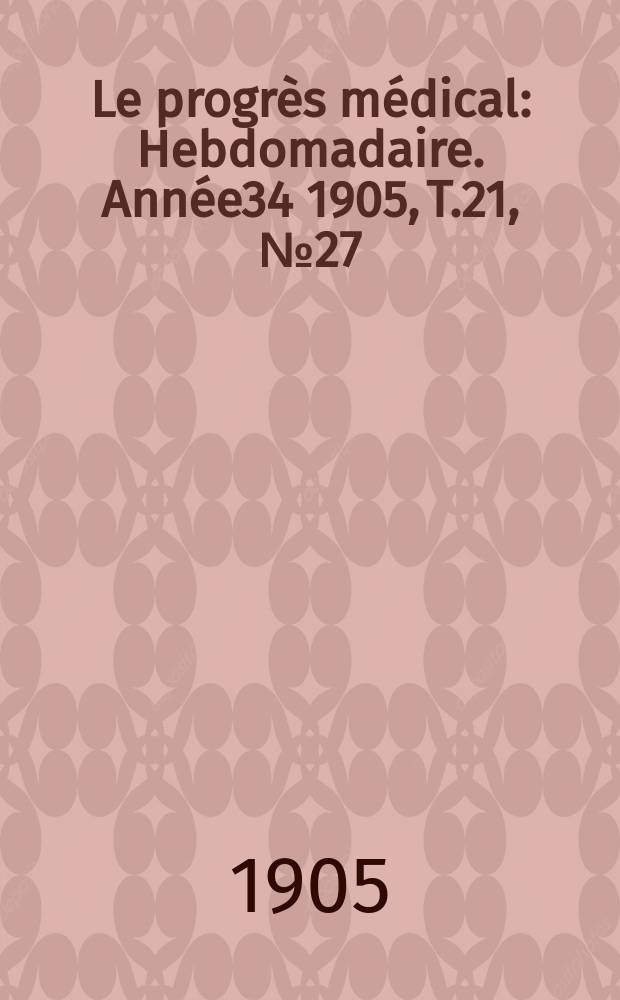 Le progrès médical : Hebdomadaire. Année34 1905, T.21, №27