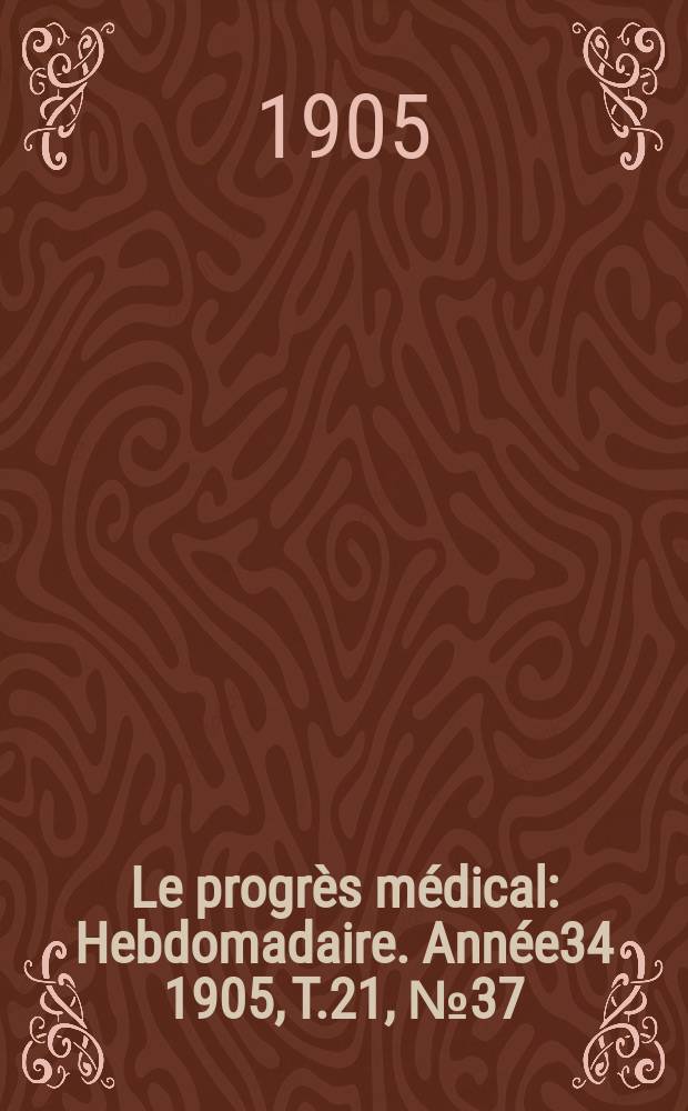 Le progrès médical : Hebdomadaire. Année34 1905, T.21, №37