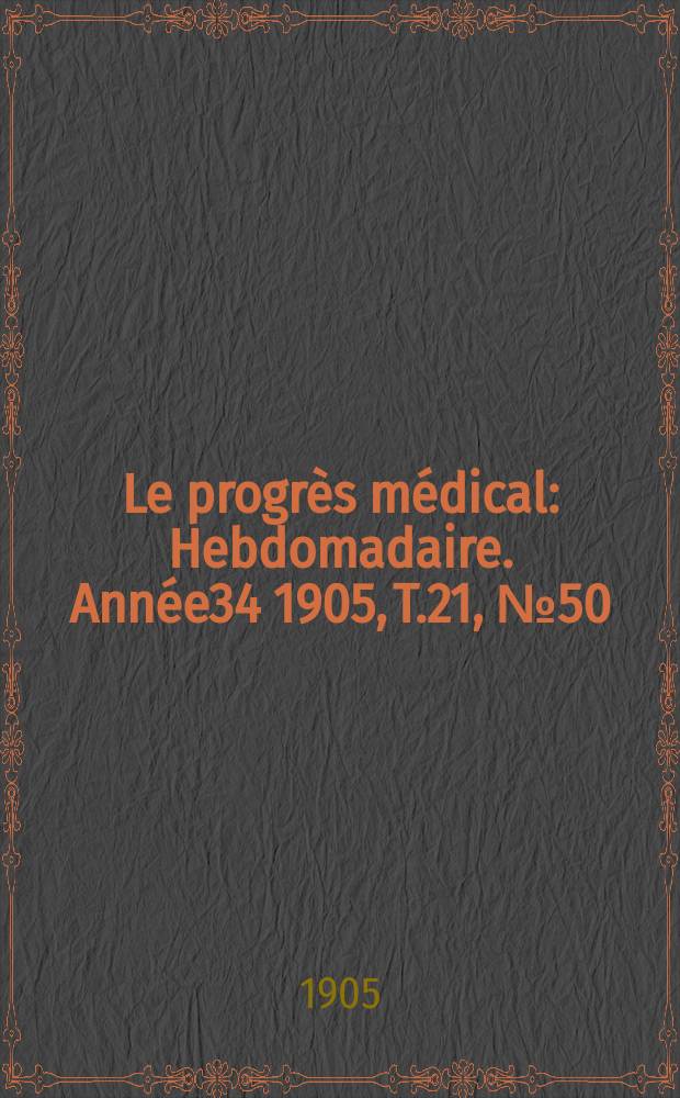 Le progrès médical : Hebdomadaire. Année34 1905, T.21, №50