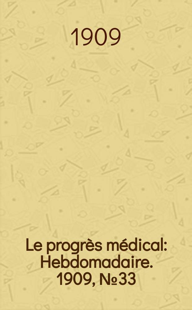Le progrès médical : Hebdomadaire. 1909, №33