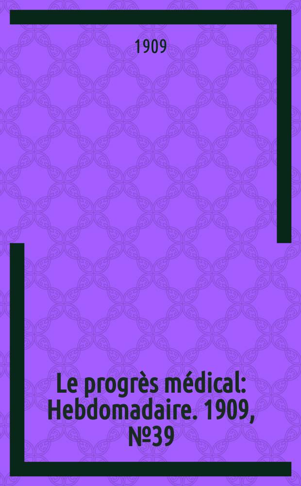 Le progrès médical : Hebdomadaire. 1909, №39