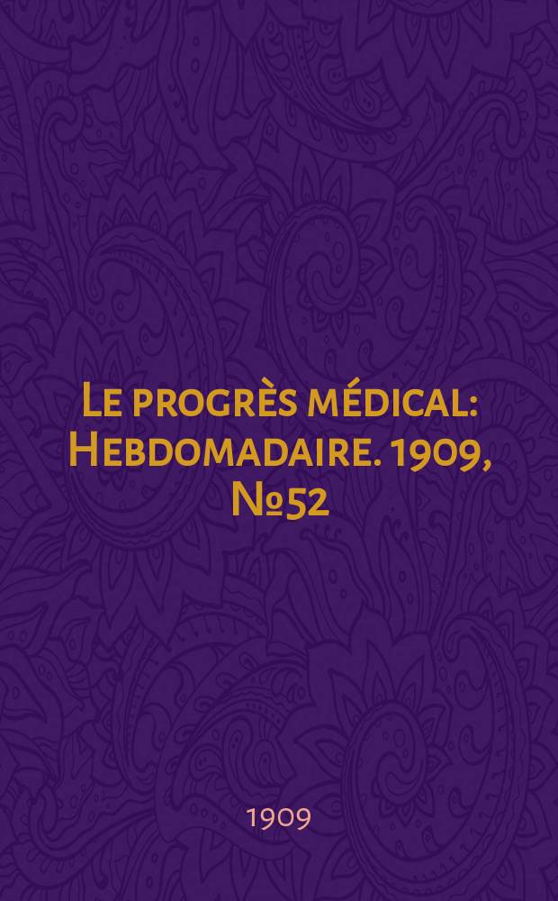 Le progrès médical : Hebdomadaire. 1909, №52