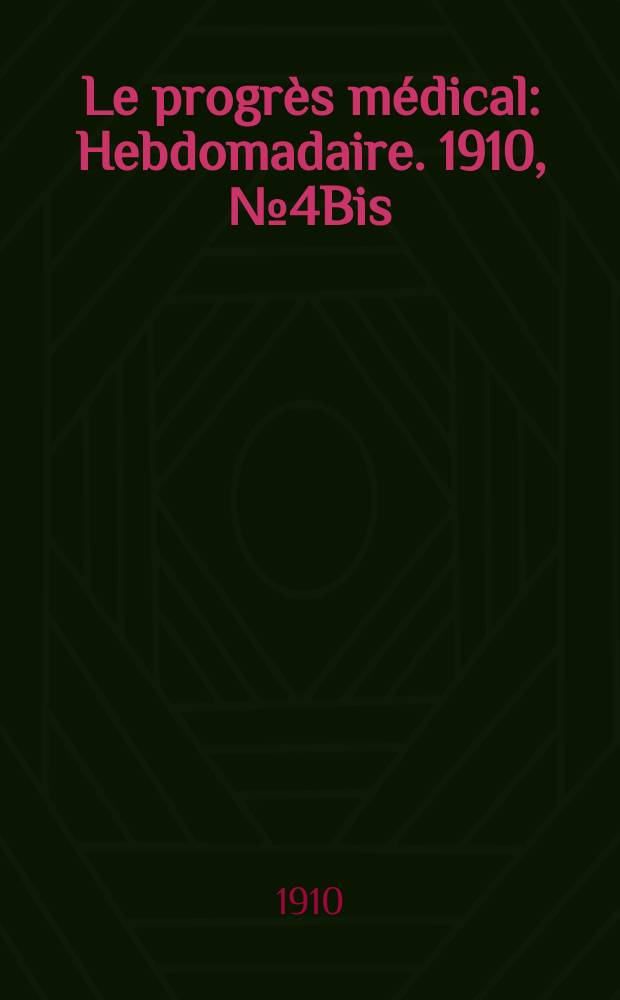Le progrès médical : Hebdomadaire. 1910, №4Bis